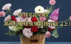 【手提花篮】高原红曼塔玫瑰混搭花篮（上）
