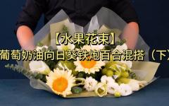 【水果花束】葡萄奶油向日葵铁炮百合混搭（下）