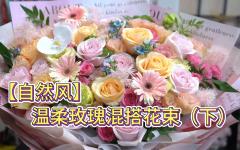 【自然风】温柔玫瑰混搭花束（下）