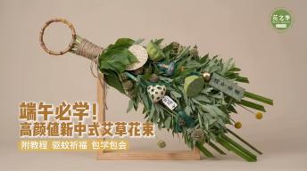 【实操干货】学完狂赚！端午艾草花束全套教程