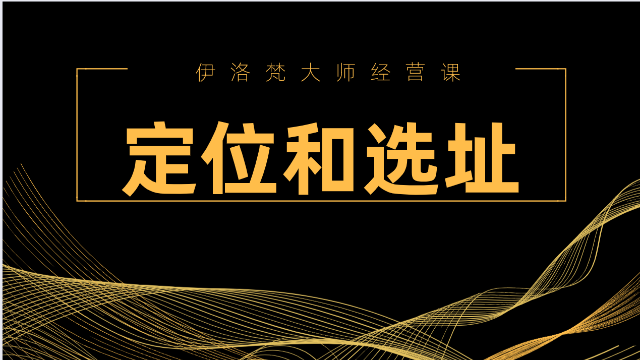 伊洛梵大师经营课——定位和选址